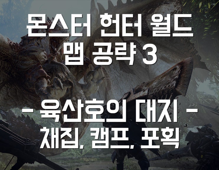 몬스터헌터월드 공략 육산호의 대지 고대용인 채집 캠프 포획 낚시 위치 포함 네이버 블로그