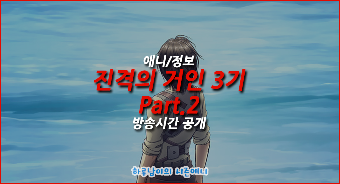 애니 진격의 거인 3기 Part 2 방송시간 공개 네이버 블로그